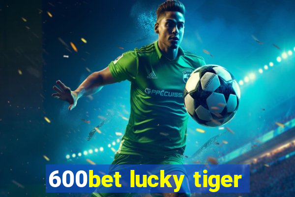 600bet lucky tiger